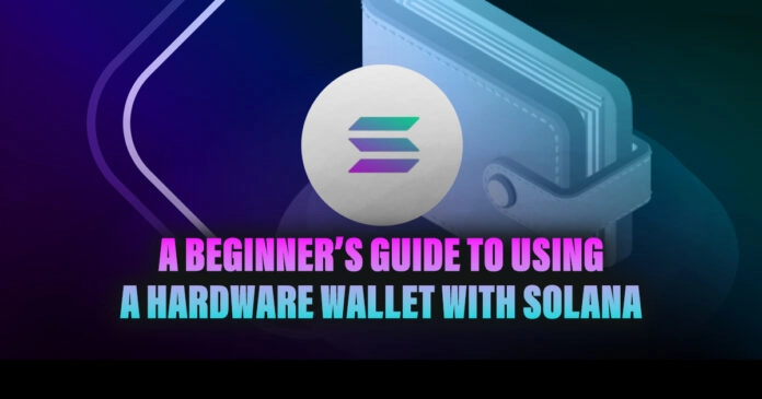 A Beginners Guide to Using a Hardware Wallet with Solana