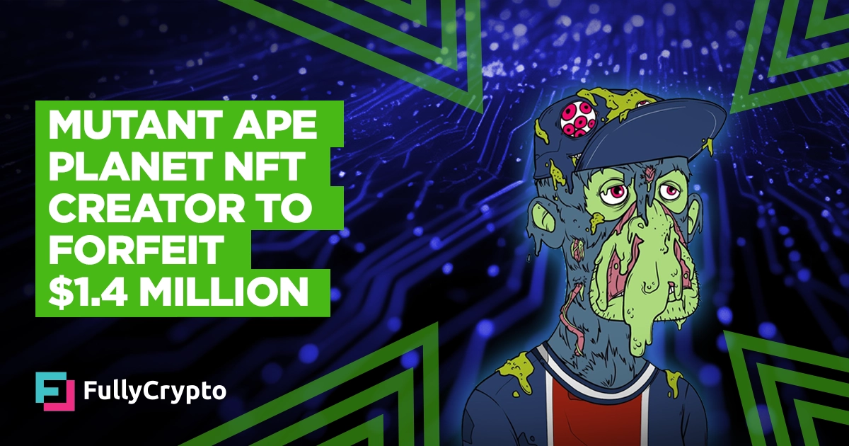 Mutant Ape Planet NFT Creator Ordered To Forfeit $1.4 Million