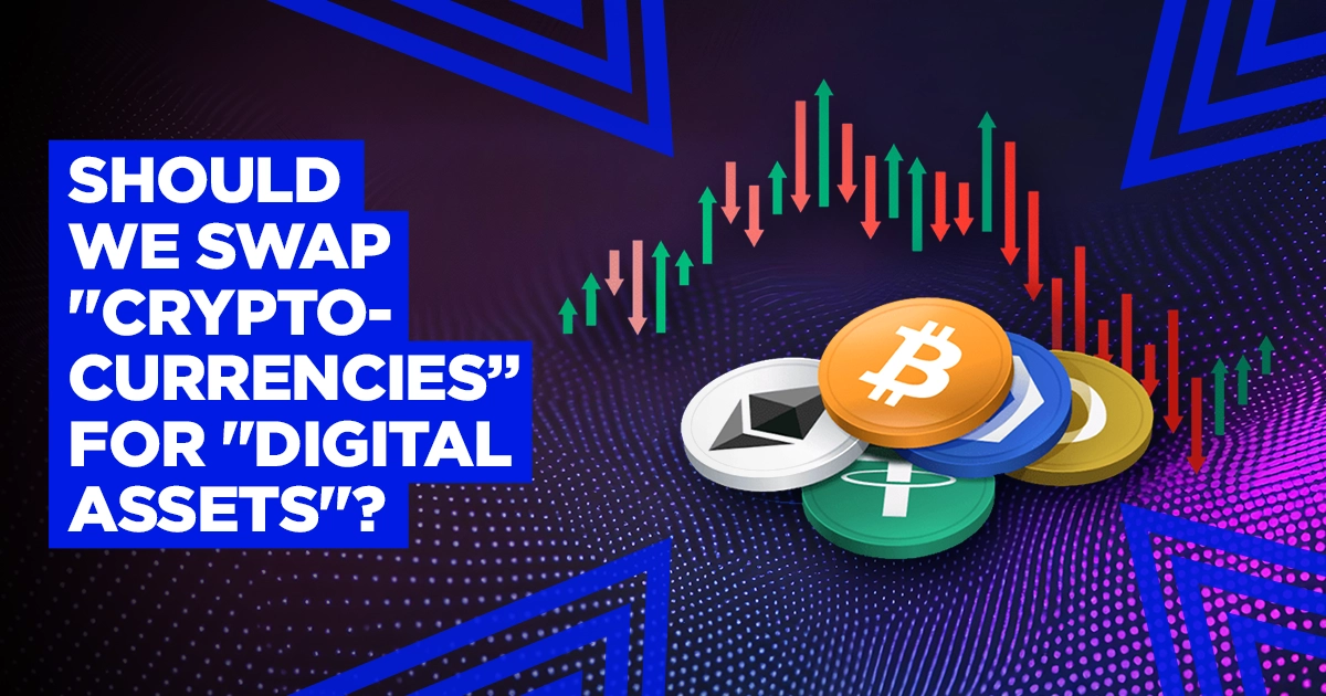 Is It Time We Ditched “Cryptocurrencies” for “Digital Assets”?