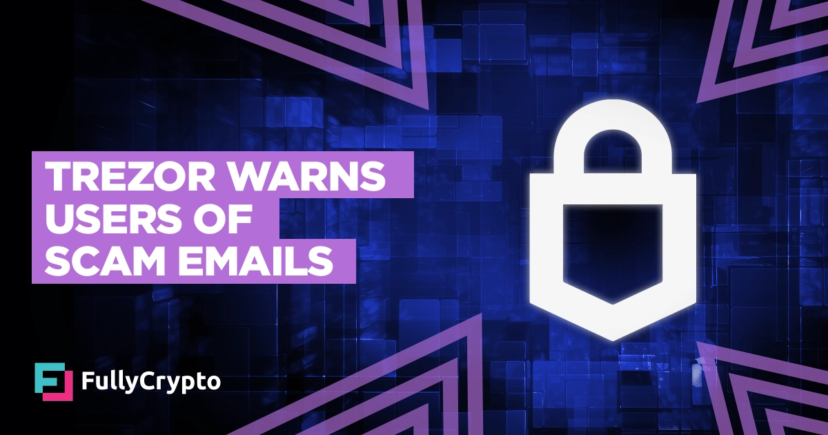Beware of Scam Emails: Trezor Warns Wallet Users of Malicious Actors